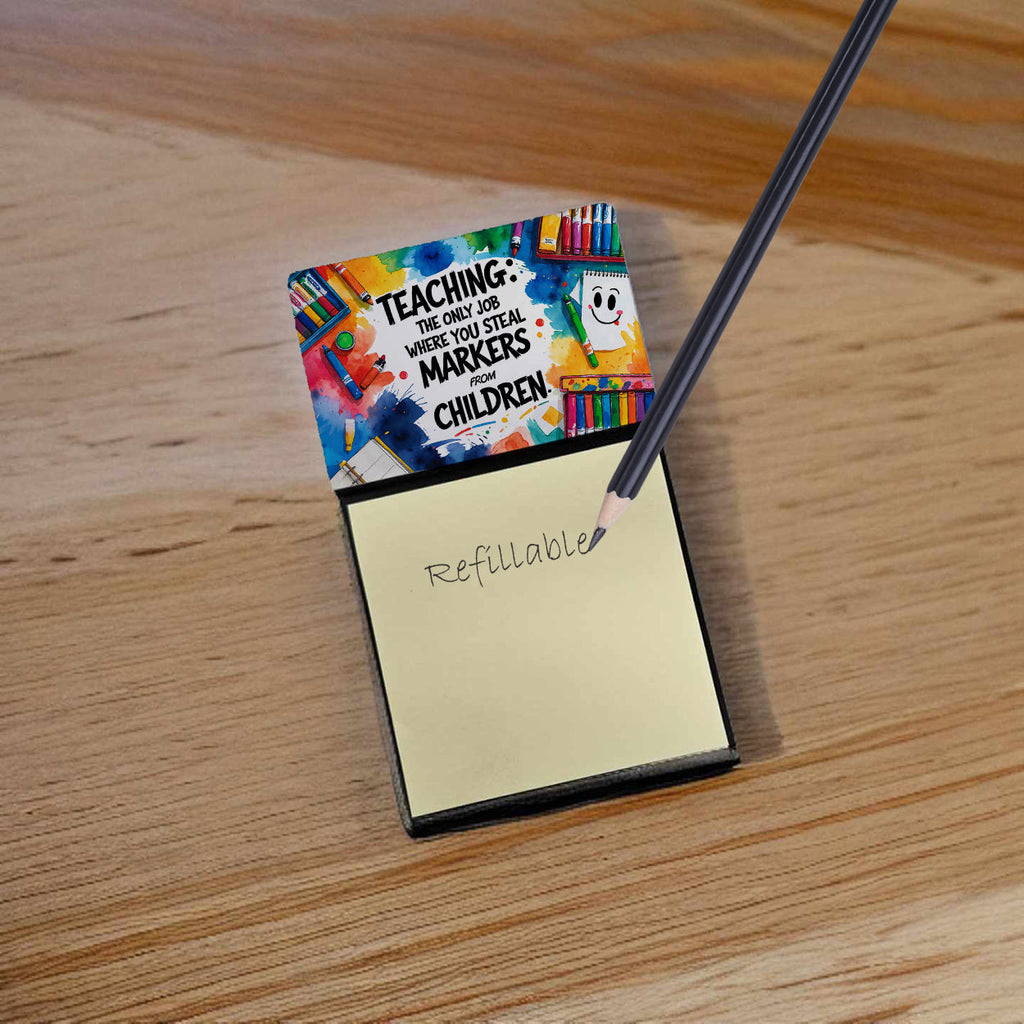 Teaching The Only Job Where You Steal Markers From Children Funny Sticky Note Holder for Teacher's Gift Refillable with 3x3 Notes